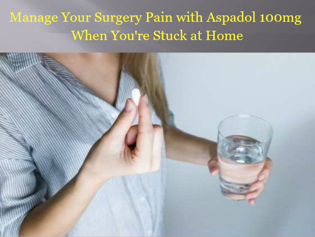 How to Manage Your Surgery Pain with Aspadol 100mg When You're Stuck at Home - Unitedmedicines